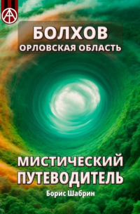 Борис Шабрин - Болхов. Орловская область. Мистический путеводитель