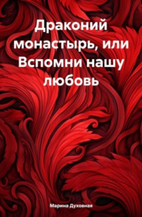 Марина Анатольевна Духовная - Драконий монастырь, или Вспомни нашу любовь