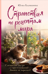 Юлия Евдокимова - Странствия по рецептам мира. Сделаем все быстро, просто и вкусно!