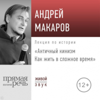 Андрей Макаров - Лекция «Античный кинизм. Как жить в сложное время»