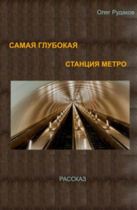 Олег Юрьевич Рудаков - Самая глубокая станция метро