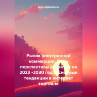 Денис Юрьевич Абрамовских - Рынок электронной коммерции. Озон перспективы развития на 2023 -2030 год. Основные тенденции в интернет торговле