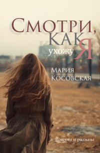 Мария Косовская - Смотри, как я ухожу