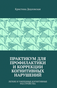 Практикум для профилактики и коррекции когнитивных нарушений. Легкие и умеренные когнитивные расстройства