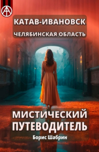 Борис Шабрин - Катав-Ивановск. Челябинская область. Мистический путеводитель