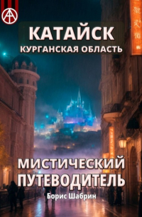 Борис Шабрин - Катайск. Курганская область. Мистический путеводитель