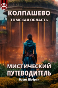 Борис Шабрин - Колпашево. Томская область. Мистический путеводитель