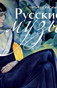 Татьяна Русинова - Русские музы. Истории любви великих художников и их русских муз