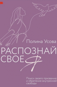 Полина Сергеевна Усова - Распознай свое Я. Поиск своего призвания и обретение внутренней свободы