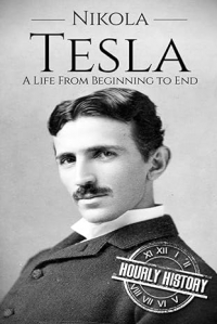 Hourly History - Nikola Tesla: A Life From Beginning to End