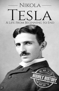 Hourly History - Nikola Tesla: A Life From Beginning to End