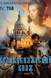 Олеся Шеллина - Великокняжеский вояж. Том IV