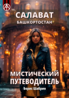 Борис Шабрин - Салават. Башкортостан. Мистический путеводитель
