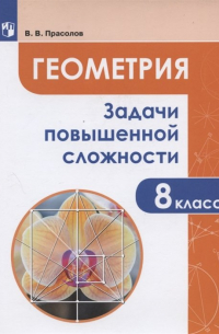 Виктор Прасолов - Геометрия. 8 класс. Задачи повышенной сложности по геометрии. Учебное пособие для общеобразовательных организаций