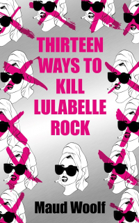 Maud Woolf - Thirteen Ways to Kill Lulabelle Rock