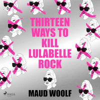 Maud Woolf - Thirteen Ways to Kill Lulabelle Rock