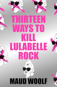 Maud Woolf - Thirteen Ways to Kill Lulabelle Rock