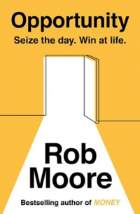 Moore Rob - Opportunity: Seize The Day. Win At Life.