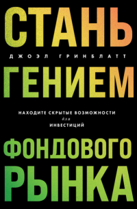 Джоэл Гринблатт - Стань гением фондового рынка. Находите скрытые возможности для инвестиций