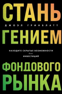 Джоэл Гринблатт - Стань гением фондового рынка. Находите скрытые возможности для инвестиций