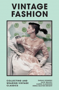 Эмма Бакстер-Райт - Vintage Fashion: Collecting and Wearing Designer Classics
