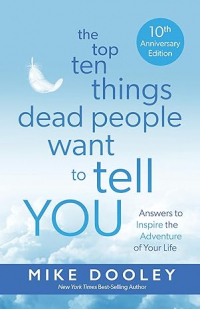 Майк Дули - The Top Ten Things Dead People Want to Tell YOU: Answers to Inspire the Adventure of Your Life
