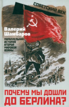 Валерий Шамбаров - Почему мы дошли до Берлина? Параллельная история Второй мировой войны