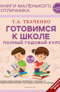 Татьяна Ткаченко - Готовимся к школе. Полный годовой курс маленького отличника с 5 до 6 лет