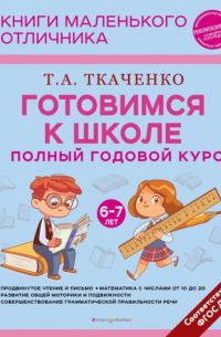 Татьяна Ткаченко - Готовимся к школе. Полный годовой курс маленького отличника с 6 до 7 лет