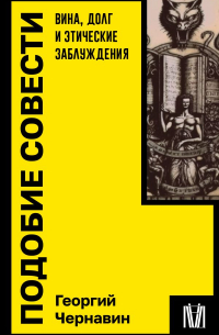Георгий Чернавин - Подобие совести. Вина, долг и этические заблуждения