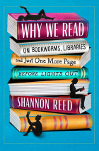 Shannon Reed - Why We Read: On Bookworms, Libraries, and Just One More Page Before Lights Out