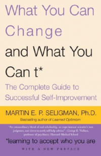 Мартин Селигман - What You Can Change and What You Can't: The Complete Guide to Successful Self-Improvement
