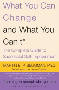 Мартин Селигман - What You Can Change and What You Can't: The Complete Guide to Successful Self-Improvement