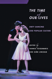  - The Time of Our Lives: Dirty Dancing and Popular Culture