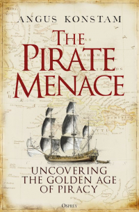 Ангус Констам - The Pirate Menace. Uncovering the Golden Age of Piracy