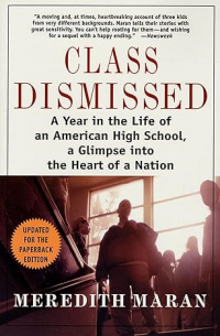 Мередит Маран - Class Dismissed: A Year in the Life of an American High School, A Glimpse into the Heart of a Nation