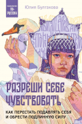 Разреши себе чувствовать. Как перестать подавлять себя и обрести подлинную силу