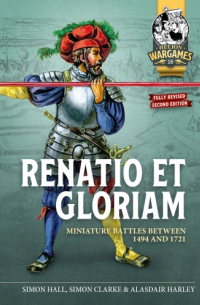  - Renatio et Gloriam. Miniature Battles Between 1494 and 1721