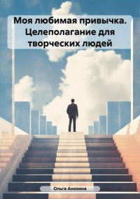 Ольга Анохина - Моя любимая привычка. Целеполагание для творческих людей