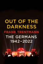 Фрэнк Трентманн - Out of the Darkness: The Germans, 1942-2022