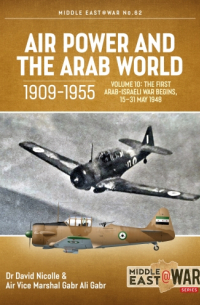  - Air Power and the Arab World 1909-1955. Volume 10: The First Arab-Israeli War Begins, 15–31 May 1948