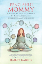 Бэйли Гэддис - Feng Shui Mommy: Creating Balance and Harmony for Blissful Pregnancy, Childbirth, and Motherhood