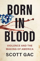 Скотт Гак - Born in Blood: Violence and the Making of America