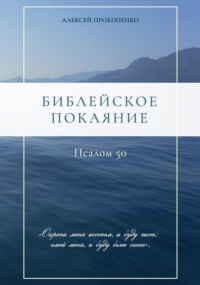 Алексей Прокопенко - Библейское покаяние: Псалом 50