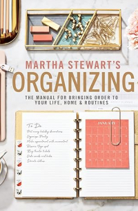 Марта Стюарт - Organizing: The Manual for Bringing Order to Your Life, Home & Routines