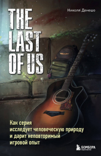 Николя Денешо - The Last of Us. Как серия исследует человеческую природу и дарит неповторимый игровой опыт
