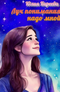 Юлия Киреева - Луч понимания надо мной