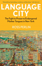 Ross Perlin - Language City: The Fight to Preserve Endangered Mother Tongues in New York