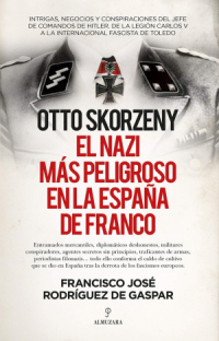 Francisco José Rodríguez de Gaspar - Otto Skorzeny, el nazi más peligroso en la España de Franco