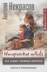 Андрей Некрасов - Материнская любовь. Все самые сложные вопросы. Советы и рекомендации (с автографом)